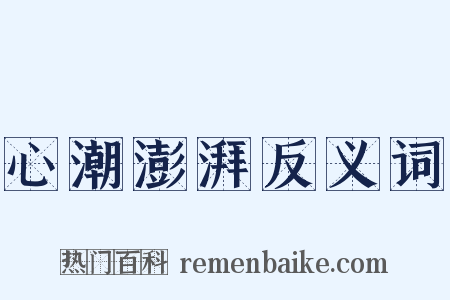 心潮澎湃反义词是什么意思的图片